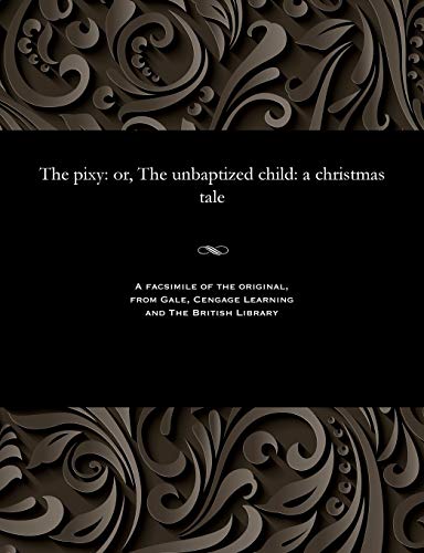 Imagen de archivo de The Pixy: Or, the Unbaptized Child: A Christmas Tale a la venta por Lucky's Textbooks
