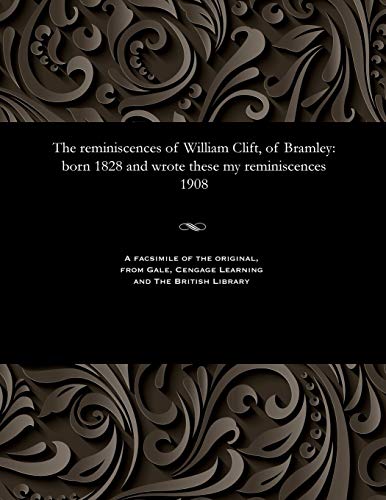 Imagen de archivo de The Reminiscences of William Clift, of Bramley: Born 1828 and Wrote These My Reminiscences 1908 a la venta por Lucky's Textbooks