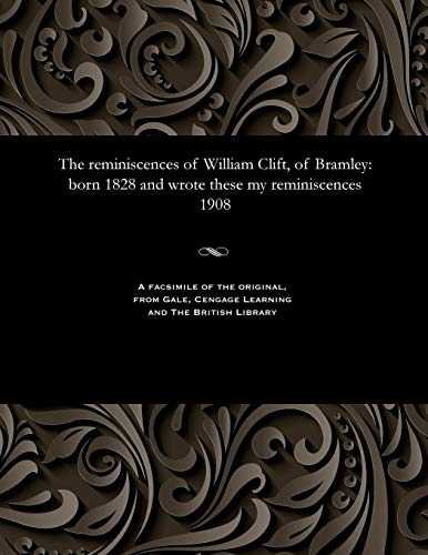 9781535814324: The Reminiscences of William Clift, of Bramley: Born 1828 and Wrote These My Reminiscences 1908