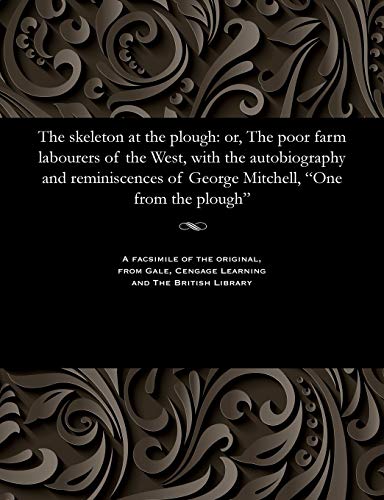 9781535814645: The Skeleton at the Plough: Or, the Poor Farm Labourers of the West, with the Autobiography and Reminiscences of George Mitchell, One from the Plough