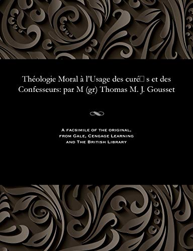 Stock image for Theologie Moral a l'Usage des cures et des Confesseurs: par M (gr) Thomas M. J. Gousset for sale by Chiron Media