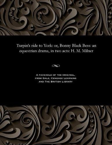 9781535815642: Turpin's ride to York: or, Bonny Black Bess: an equestrian drama, in two acts: H. M. Milner