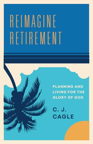 Beispielbild fr Reimagine Retirement: Planning and Living for the Glory of God zum Verkauf von SecondSale