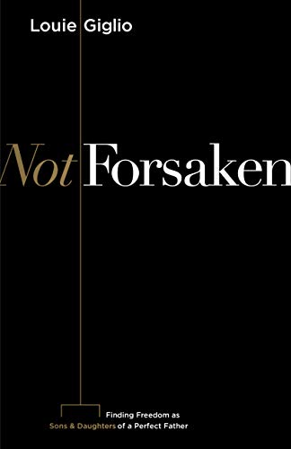 9781535956956: Not Forsaken: Finding Freedom as Sons & Daughters of a Perfect Father