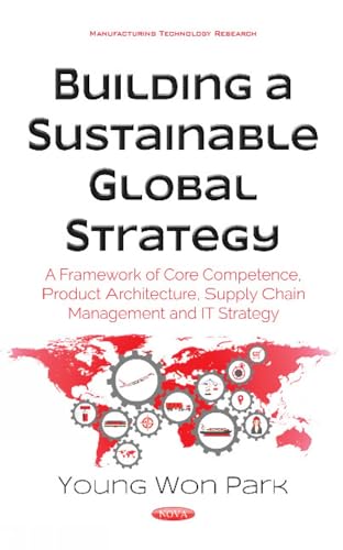 Beispielbild fr Building a Sustainable Global Strategy: A Framework of Core Competence, Product Architecture, Supply Chain Management and It System (Manufacturing Technology Research) zum Verkauf von dsmbooks