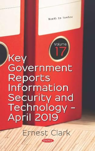 9781536160031: Key Government Reports -- Volume 17: Information Security and Technology (April 2019) (Month in Review)