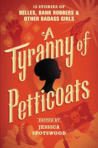 Stock image for A Tyranny of Petticoats: 15 Stories of Belles, Bank Robbers & Other Badass Girls for sale by Your Online Bookstore