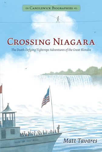 Stock image for Crossing Niagara: Candlewick Biographies: The Death-Defying Tightrope Adventures of the Great Blondin for sale by More Than Words