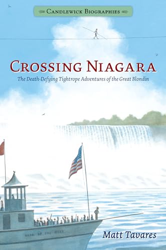 9781536203424: Crossing Niagara: Candlewick Biographies: The Death-Defying Tightrope Adventures of the Great Blondin