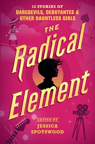 Beispielbild fr The Radical Element: 12 Stories of Daredevils, Debutantes & Other Dauntless Girls zum Verkauf von BooksRun