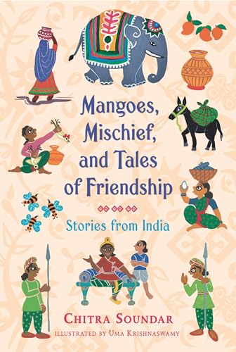 Stock image for Mangoes, Mischief, and Tales of Friendship: Stories from India (Chitra Soundar's Stories from India) for sale by SecondSale