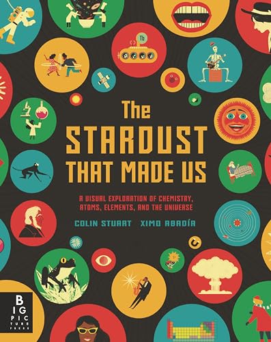 Stock image for The Stardust That Made Us: A Visual Exploration of Chemistry, Atoms, Elements, and the Universe for sale by Dream Books Co.