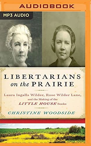 9781536627220: Libertarians on the Prairie: Laura Ingalls Wilder, Rose Wilder Lane, and the Making of the Little House Books