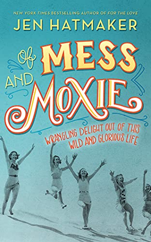 Beispielbild fr Of Mess and Moxie: Wrangling Delight Out of This Wild and Glorious Life zum Verkauf von SecondSale