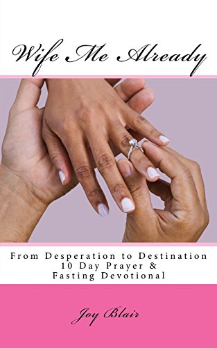 Imagen de archivo de Wife Me Already From Desperation to Destination: 10 Day Prayer & Fasting Devotional a la venta por Lucky's Textbooks