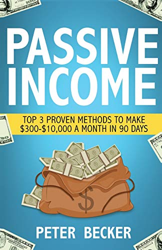 Stock image for Passive Income: 3 Proven Methods to make $300-$10,000 a month in 90 days for sale by HPB-Ruby