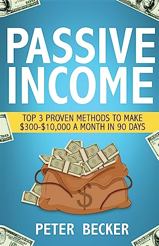 Stock image for Passive Income: 3 Proven Methods to make $300-$10,000 a month in 90 days for sale by HPB-Ruby