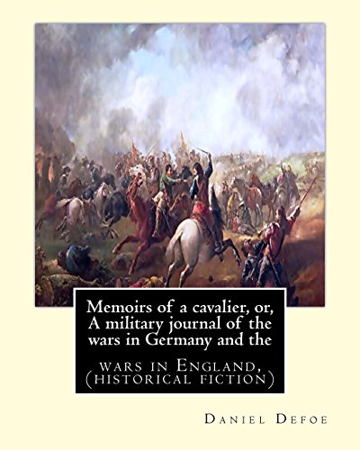 9781536821741: Memoirs of a cavalier, or, A military journal of the wars in Germany and the: wars in England, Thirty Years' War, 1618-1648. By Daniel Defoe (historical fiction)