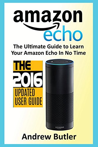 Beispielbild fr Amazon Echo: The Ultimate Guide to Learn Amazon Echo In No Time (Amazon Echo, Alexa Skills Kit, smart devices, digital services, digital media): Volume 6 (Amazon Prime, internet device, guide) zum Verkauf von AwesomeBooks