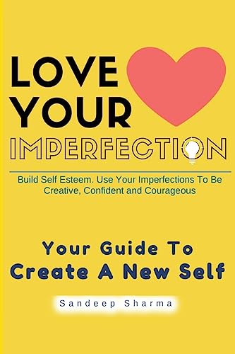 9781536827460: Love Your Imperfection: Build Self Esteem. Use Your Imperfections To Be Creative, Confident and Courageous. Improve Body Language, Public Speaking and ... Improvement, Self Development, Motivational)