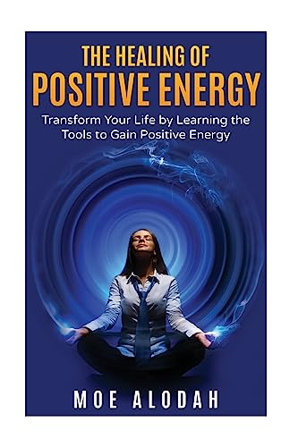The Healing of Positive Energy: Transform Your Life by Acquiring the Skills to Foster Positive Energy (Paperback) - Moe Alodah