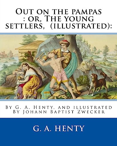 Imagen de archivo de Out on the pampas : or, The young settlers, By G. A. Henty (illustrated):: By Johann Baptist Zwecker (1814-1876) was a German artist who illustrated books and magazines in the nineteenth century. a la venta por Save With Sam