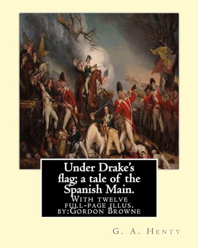 Imagen de archivo de Under Drake's flag; a tale of the Spanish Main. With twelve full-page illus. by:: Gordon Browne--Gordon Frederick Browne (15 April 1858 ? 27 May 1932) . the late 19th century and early 20th century. a la venta por Lucky's Textbooks