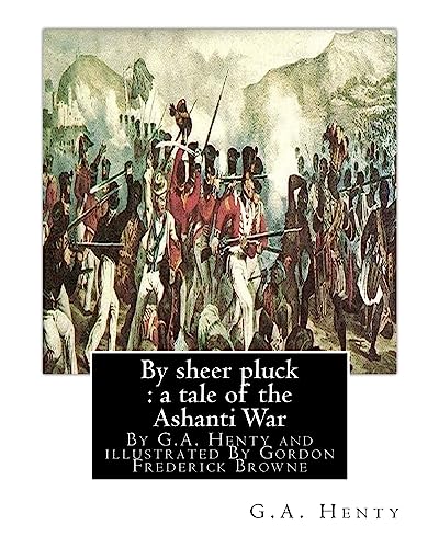 By sheer pluck: a tale of the Ashanti War, By G.A. Henty and illustrated: By Gordon Frederick Browne (15 April 1858 - 27 May 1932) was an English arti