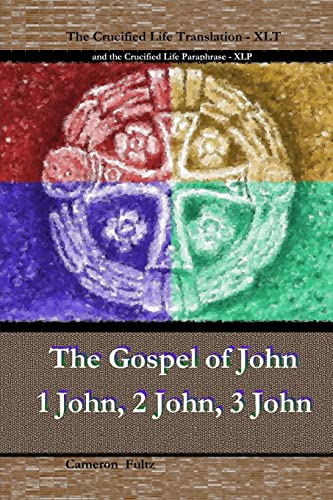 John 1 John 2 John 3 John: The Crucified Life Paraphrase (Xlp) and Translation (Xlt) - Fultz, Cameron