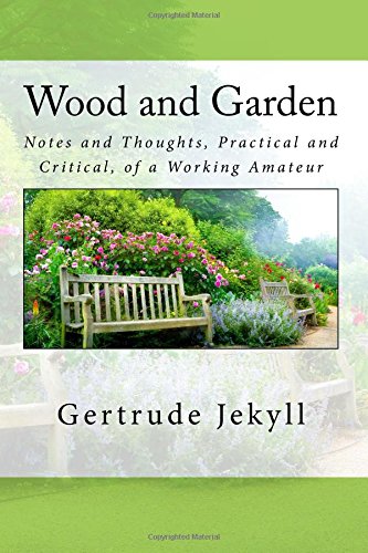 Imagen de archivo de Wood and Garden: Notes and Thoughts, Practical and Critical, of a Working Amateur a la venta por Goodwill Books