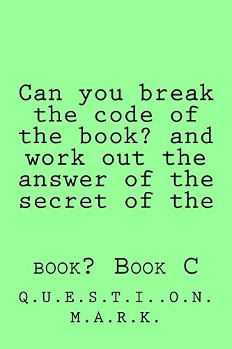 9781536860726: Can you break the code of the book? and work out the answer of the secret of the: book? Book C: Volume 4 (Q.U.E.S.T.I.O.N. M.A.R.K.)