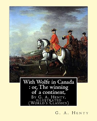 Stock image for With Wolfe in Canada : or, The winning of a continent, By G. A. Henty: illustrated (World's Classics) for sale by WorldofBooks