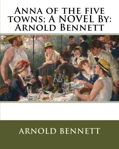 Imagen de archivo de Anna of the five towns; A NOVEL By: Arnold Bennett a la venta por California Books