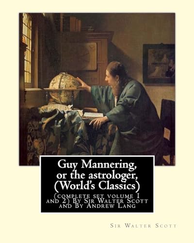 9781536873955: Guy Mannering, or the astrologer, By Sir Walter Scott (World's Classics): (complete set volume 1 and 2) with and new introductions,notes and glossaries By Andrew Lang (31 March 1844 – 20 July 1912)