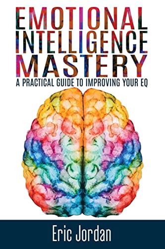 Stock image for Emotional Intelligence Mastery : A Practical Guide to Improving Your EQ for sale by Better World Books
