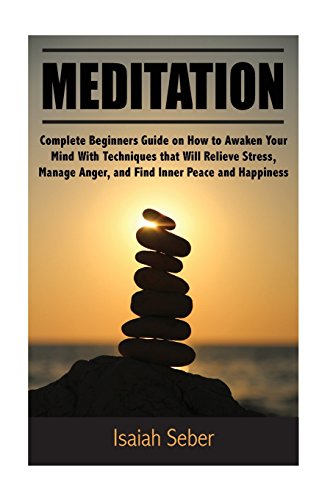 Stock image for Meditation: Complete Beginners Guide on How to Awaken Your Mind With Techniques that Will Relieve Stress, Manage Anger, and Find Inner Peace and . Your Fear and Anxiety With Daily Meditation) for sale by Revaluation Books