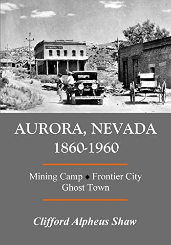 Stock image for Aurora, Nevada 1860-1960: Mining Camp, Frontier City, Ghost Town for sale by Lucky's Textbooks
