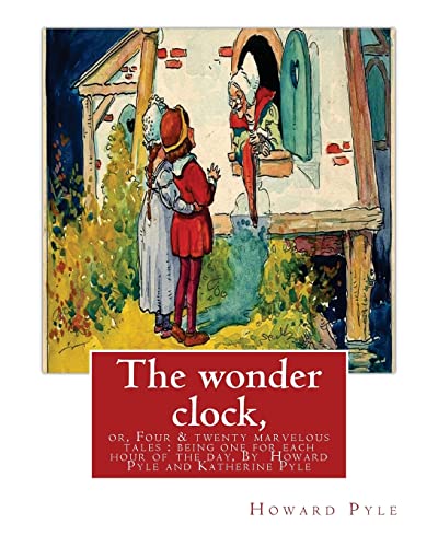 9781536915129: The wonder clock, or, Four & twenty marvelous tales : being one for each hour of: the day,( Fairy tales, Illustrated children's books) By Howard ... American artist, poet, and children's writer.