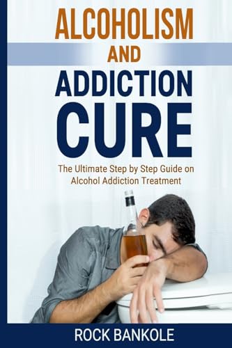 Stock image for Alcoholism And Addiction Cure: The Ultimate Step-by-Step Guide to Alcohol Addiction Treatment (alcoholism, alcoholics anonymous,twelve steps and . memoirs,lifestyle,addiction recovery) for sale by SecondSale