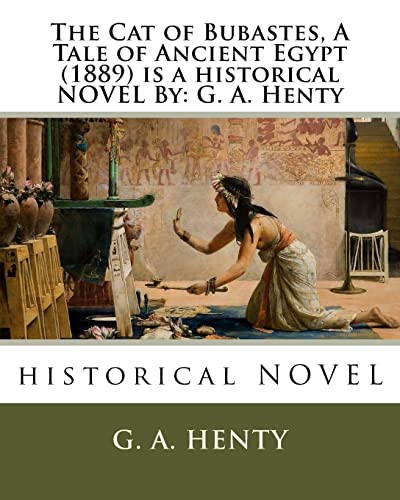 9781536938173: The Cat of Bubastes, A Tale of Ancient Egypt (1889) is a historical NOVEL By: G. A. Henty
