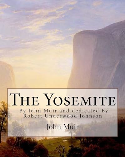 9781536945836: The Yosemite, By John Muir and dedicated By Robert Underwood Johnson: Robert Underwood Johnson (January 12, 1853 – October 14, 1937) was a U.S. writer ... 1914) also known as 