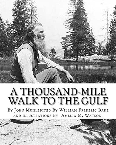 Stock image for A Thousand-Mile Walk to the Gulf, by John Muir,edited by William Frederic Bade : (January 22, 1871 ? March 4, 1936),and Illustrated by Miss Amelia M. (Montague) Watson (1856-1934) for sale by Better World Books