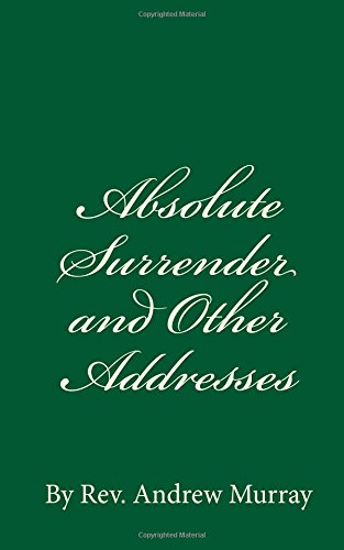 Imagen de archivo de Absolute Surrender and Other Addresses: By Rev. Andrew Murray a la venta por ThriftBooks-Atlanta