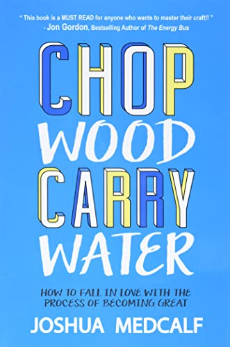 Stock image for Chop Wood Carry Water: How to Fall in Love with the Process of Becoming Great for sale by BooksRun
