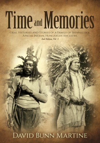 Stock image for Time and Memories: Oral Histories and Stories of a Family of Shinnecock, Apache Indian, Hungarian Ancestry, 2nd Edition, Vol. 1 (Volume 1) for sale by Wonder Book