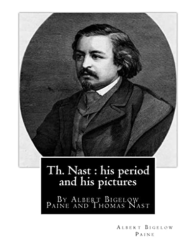 Beispielbild fr Th. Nast : His Period and His Pictures, by Albert Bigelow Paine and Thomas Nast : With Illustrations by Thomas Nast (September 27, 1840 - December 7, 1902) Was a German-Born American Caricaturist and Editorial Cartoonist Considered to Be the Father of the American Cartoon . zum Verkauf von Better World Books