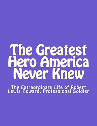 Beispielbild für The Greatest Hero America Never Knew: The Extraordinary Life of Robert Lewis Howard, Professional Soldier zum Verkauf von SecondSale