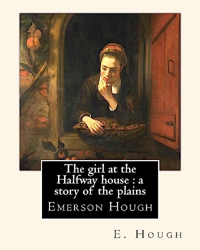 Stock image for The girl at the Halfway house : a story of the plains, By E. Hough: Emerson Hough (1857?1923) was an American author best known for writing western stories and historical novels. for sale by Lucky's Textbooks