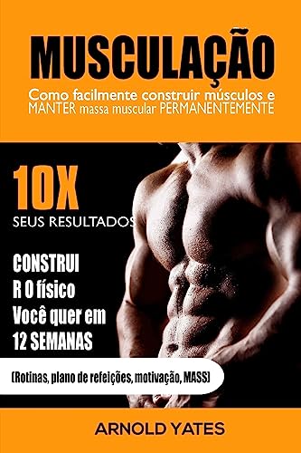 9781537030654: Musculação: Treinamento do peso: Como construir facilmente músculos e preservar a massa permanentemente: 10X de resultados e construir o corpo que você quer