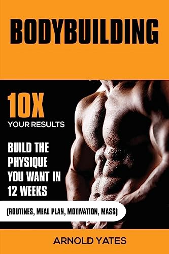 Bodybuilding: Weight Training: Hoe gemakkelijk Build Spieren en Keep Mass permanent: 10X uw resultaten en bouwen het lichaam dat je wilt: bodybuilding voeding, kookboek, voeding, gezondheid en fitness, vet te verliezen, gewichtheffen, mass gainer (Paperback) - Arnold Yates